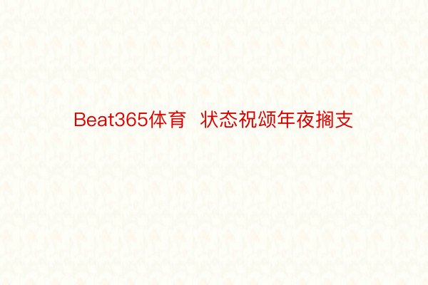 Beat365体育  状态祝颂年夜搁支