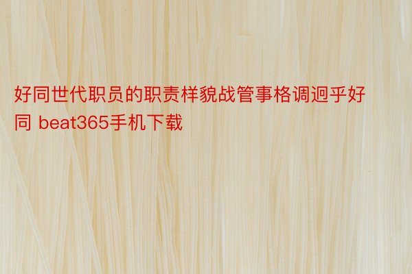 好同世代职员的职责样貌战管事格调迥乎好同 beat365手机下载