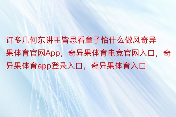 许多几何东讲主皆思看章子怡什么做风奇异果体育官网App，奇异果体育电竞官网入口，奇异果体育app登录入口，奇异果体育入口