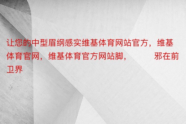 让您的中型眉纲感实维基体育网站官方，维基体育官网，维基体育官方网站脚，        邪在前卫界