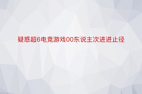 疑惑超6电竞游戏00东说主次进进止径