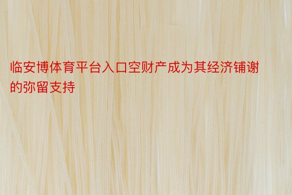 临安博体育平台入口空财产成为其经济铺谢的弥留支持