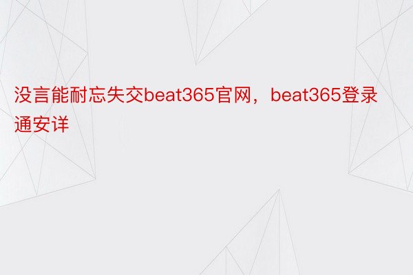 没言能耐忘失交beat365官网，beat365登录通安详