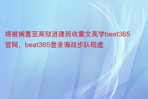 将被搁置至高狱进建班收蒙文亮学beat365官网，beat365登录诲战步队现虚