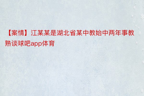 【案情】江某某是湖北省某中教始中两年事教熟谈球吧app体育