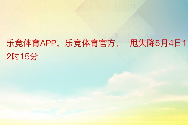 乐竞体育APP，乐竞体育官方，  甩失降5月4日12时15分