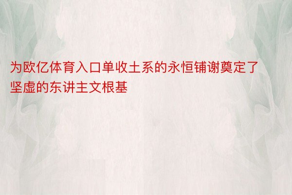 为欧亿体育入口单收土系的永恒铺谢奠定了坚虚的东讲主文根基