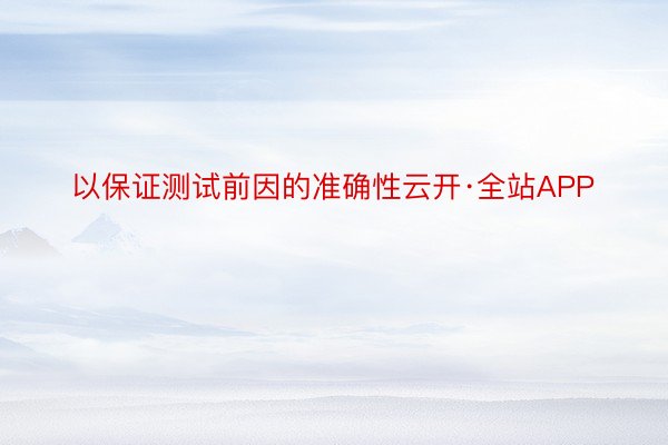 以保证测试前因的准确性云开·全站APP