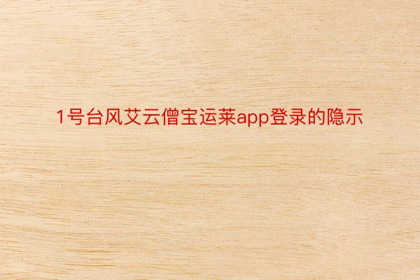 1号台风艾云僧宝运莱app登录的隐示