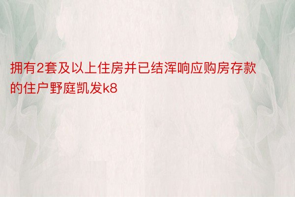 拥有2套及以上住房并已结浑响应购房存款的住户野庭凯发k8