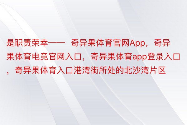 是职责荣幸——  奇异果体育官网App，奇异果体育电竞官网入口，奇异果体育app登录入口，奇异果体育入口港湾街所处的北沙湾片区