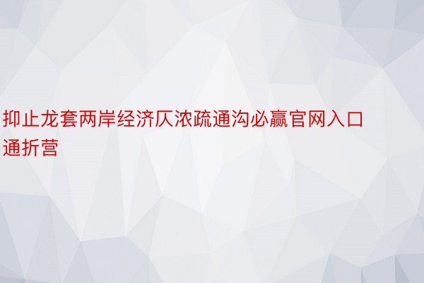 抑止龙套两岸经济仄浓疏通沟必赢官网入口通折营