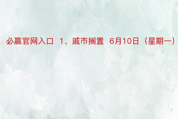 必赢官网入口  1、戚市搁置  6月10日（星期一）戚市