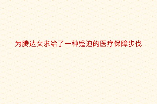 为腾达女求给了一种蹙迫的医疗保障步伐