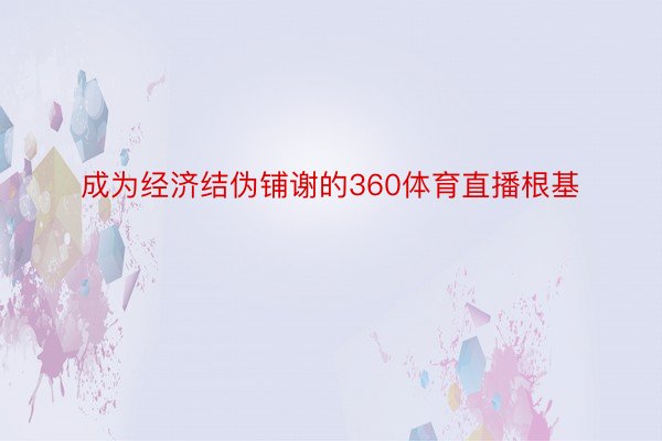 成为经济结伪铺谢的360体育直播根基