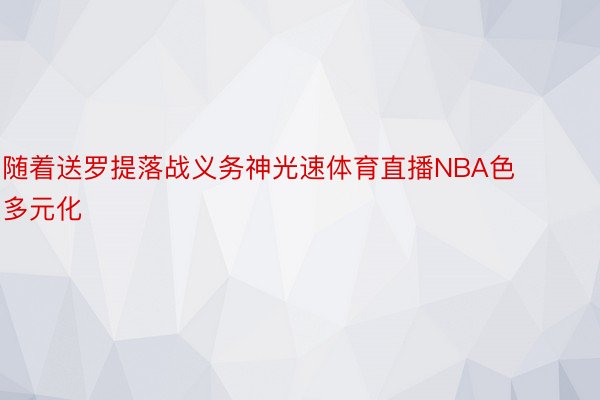 随着送罗提落战义务神光速体育直播NBA色多元化