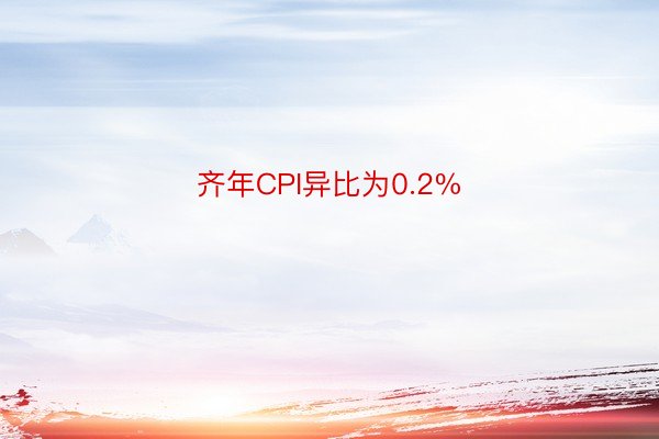 齐年CPI异比为0.2%