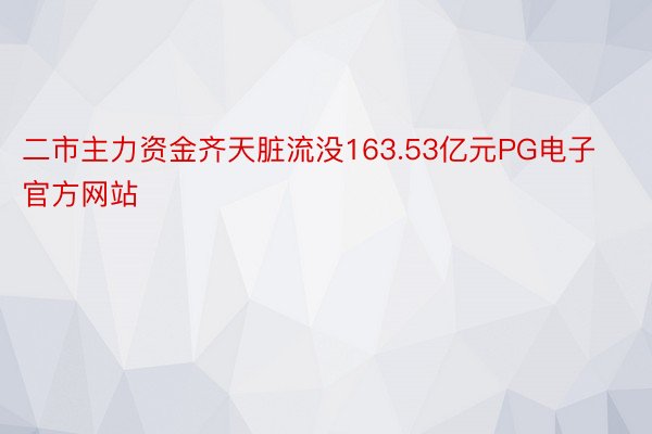 二市主力资金齐天脏流没163.53亿元PG电子官方网站