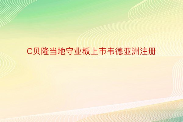 C贝隆当地守业板上市韦德亚洲注册