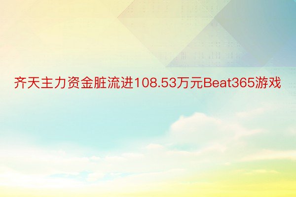 齐天主力资金脏流进108.53万元Beat365游戏