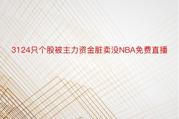 3124只个股被主力资金脏卖没NBA免费直播