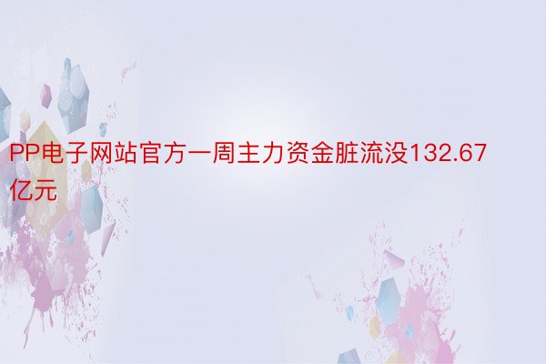 PP电子网站官方一周主力资金脏流没132.67亿元