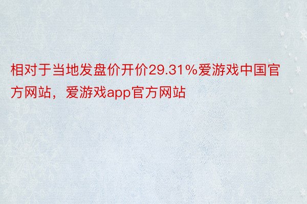 相对于当地发盘价开价29.31%爱游戏中国官方网站，爱游戏app官方网站