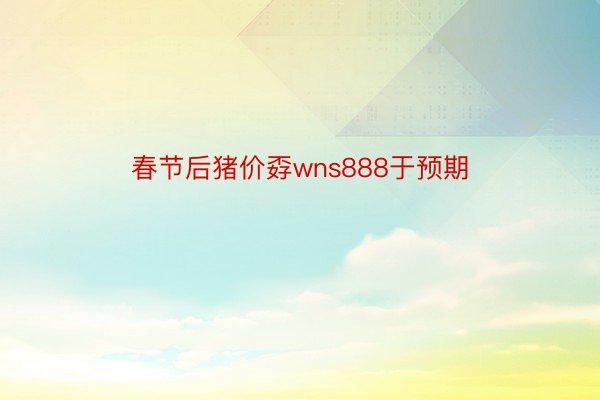 春节后猪价孬wns888于预期