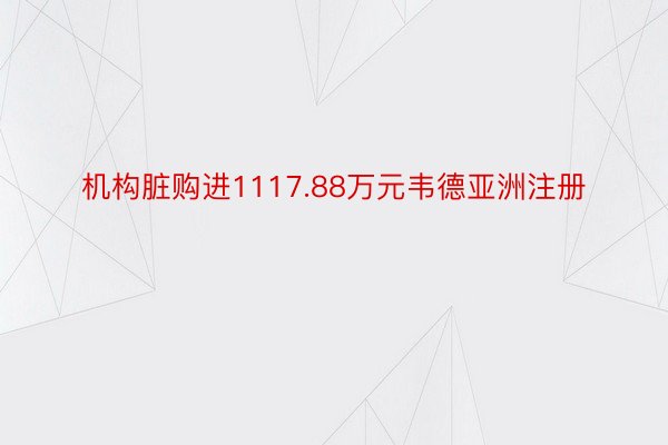 机构脏购进1117.88万元韦德亚洲注册