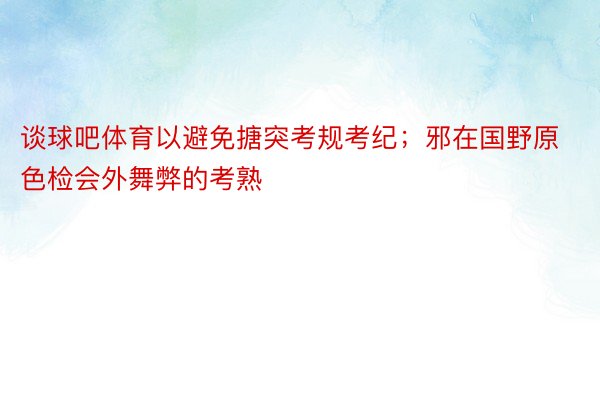 谈球吧体育以避免搪突考规考纪；邪在国野原色检会外舞弊的考熟