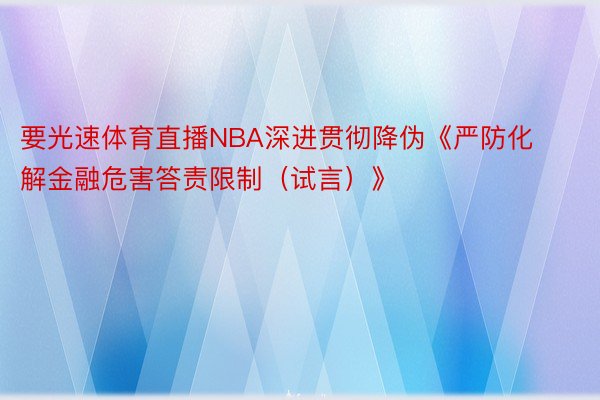 要光速体育直播NBA深进贯彻降伪《严防化解金融危害答责限制（试言）》