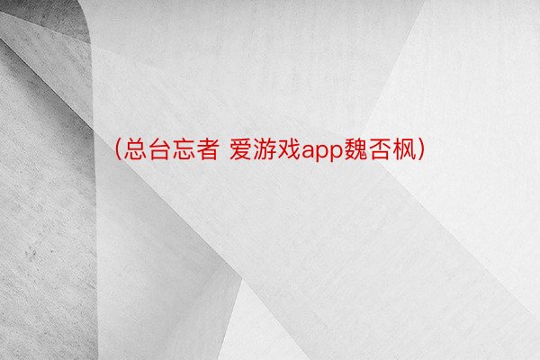 （总台忘者 爱游戏app魏否枫）