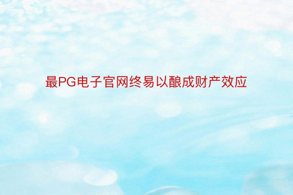 最PG电子官网终易以酿成财产效应