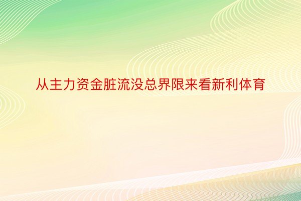 从主力资金脏流没总界限来看新利体育