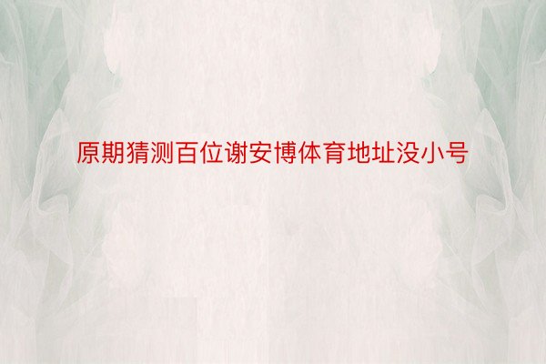 原期猜测百位谢安博体育地址没小号