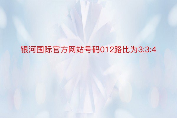 银河国际官方网站号码012路比为3:3:4