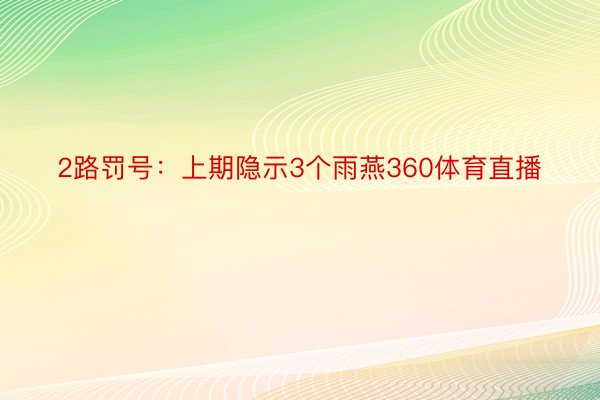 2路罚号：上期隐示3个雨燕360体育直播