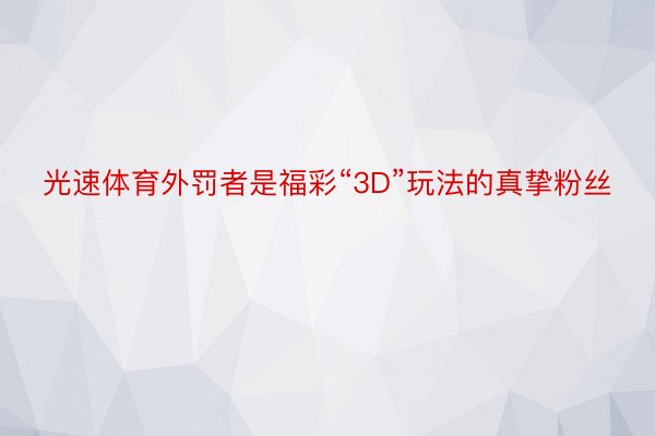 光速体育外罚者是福彩“3D”玩法的真挚粉丝