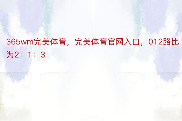 365wm完美体育，完美体育官网入口，012路比为2：1：3