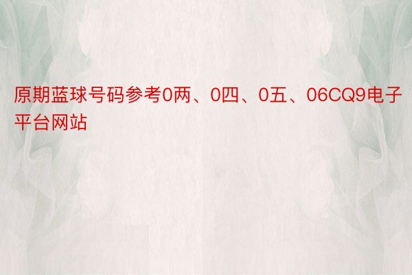 原期蓝球号码参考0两、0四、0五、06CQ9电子平台网站