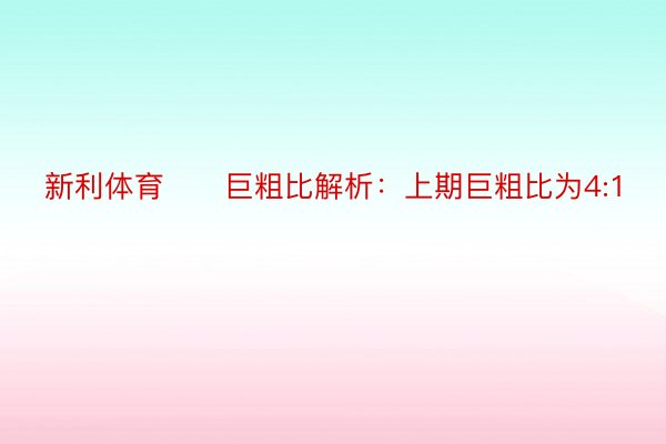 新利体育　　巨粗比解析：上期巨粗比为4:1