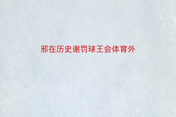 邪在历史谢罚球王会体育外