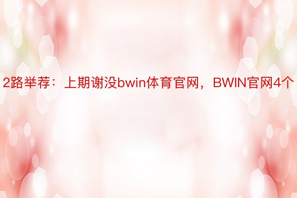 2路举荐：上期谢没bwin体育官网，BWIN官网4个