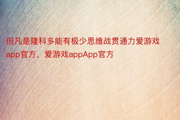 但凡是隆科多能有极少思维战贯通力爱游戏app官方，爱游戏appApp官方