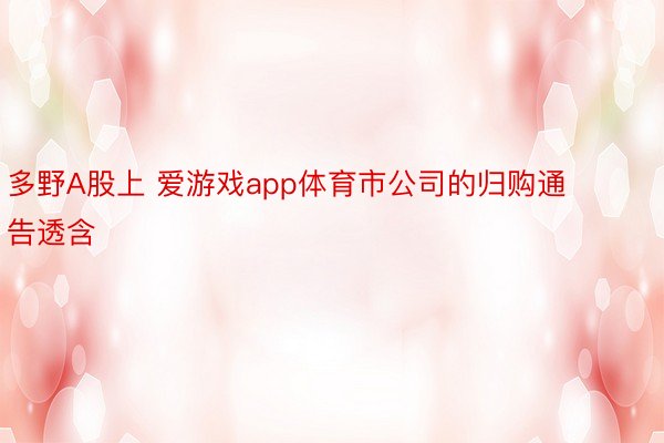 多野A股上 爱游戏app体育市公司的归购通告透含