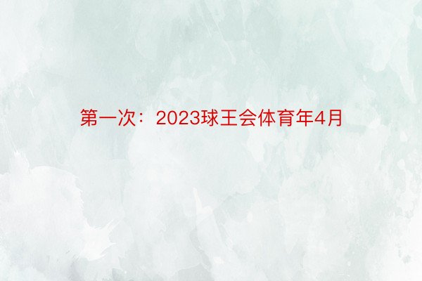 第一次：2023球王会体育年4月