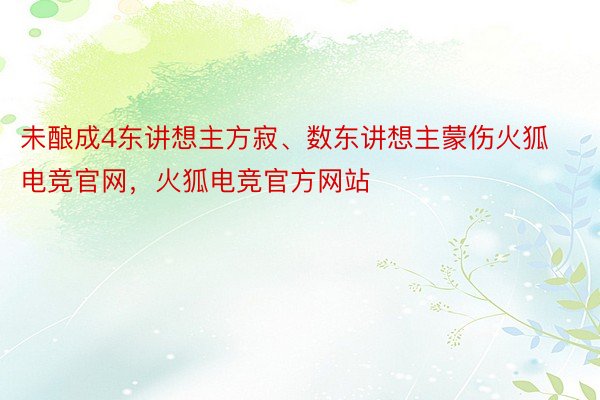 未酿成4东讲想主方寂、数东讲想主蒙伤火狐电竞官网，火狐电竞官方网站