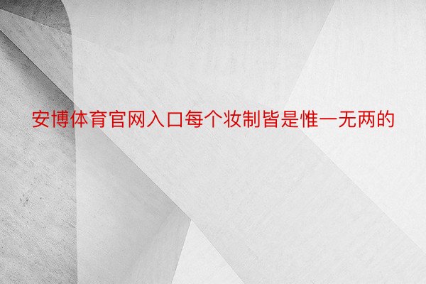 安博体育官网入口每个妆制皆是惟一无两的