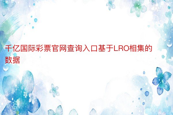 千亿国际彩票官网查询入口基于LRO相集的数据