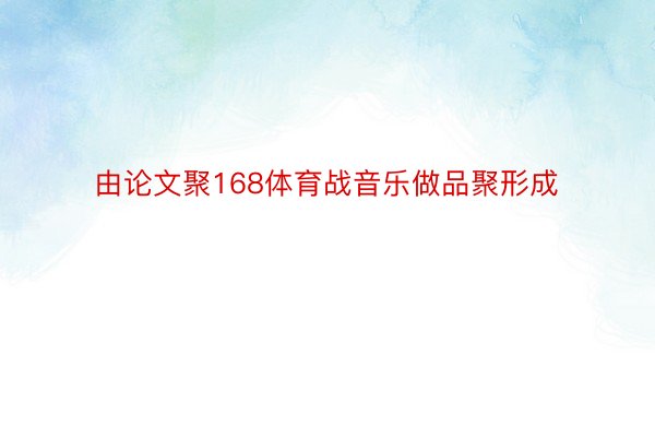 由论文聚168体育战音乐做品聚形成